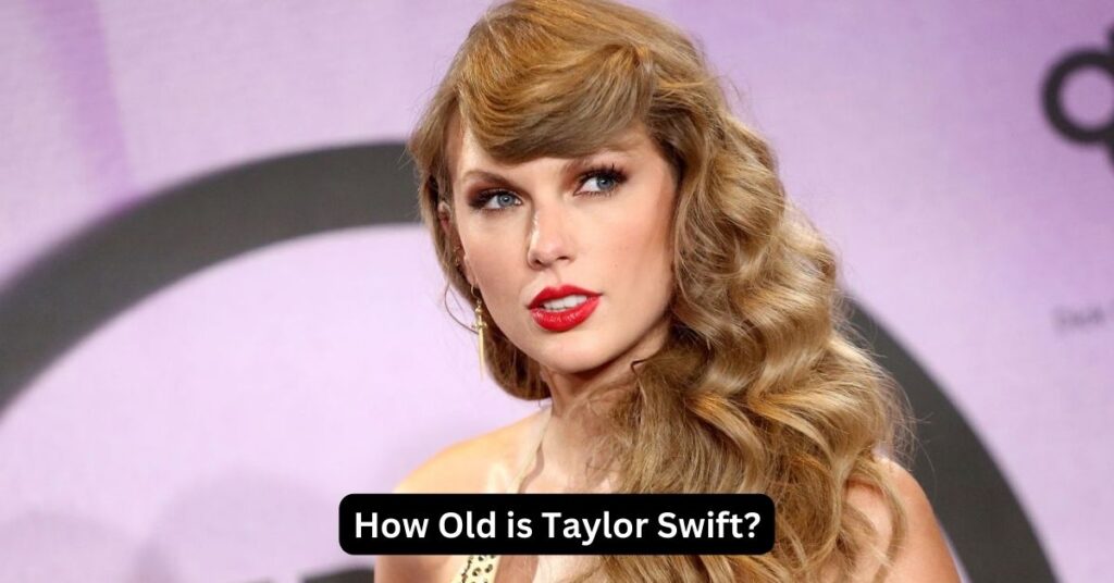 How Old is Taylor Swift